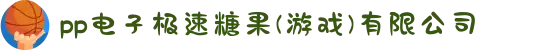 pp电子极速糖果(游戏)有限公司